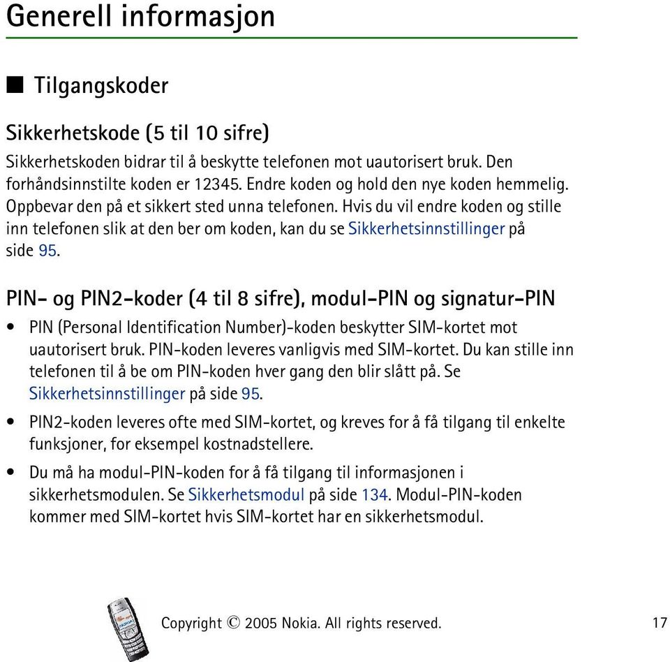 Hvis du vil endre koden og stille inn telefonen slik at den ber om koden, kan du se Sikkerhetsinnstillinger på side 95.