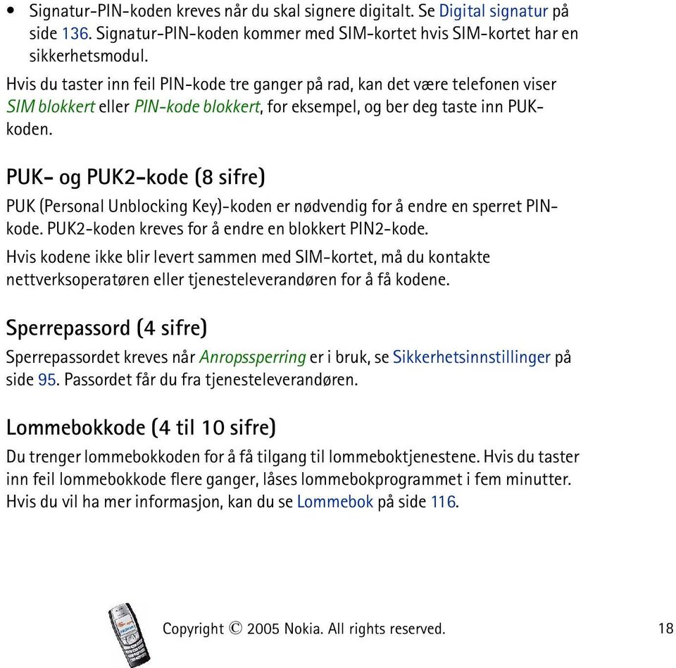 PUK- og PUK2-kode (8 sifre) PUK (Personal Unblocking Key)-koden er nødvendig for å endre en sperret PINkode. PUK2-koden kreves for å endre en blokkert PIN2-kode.