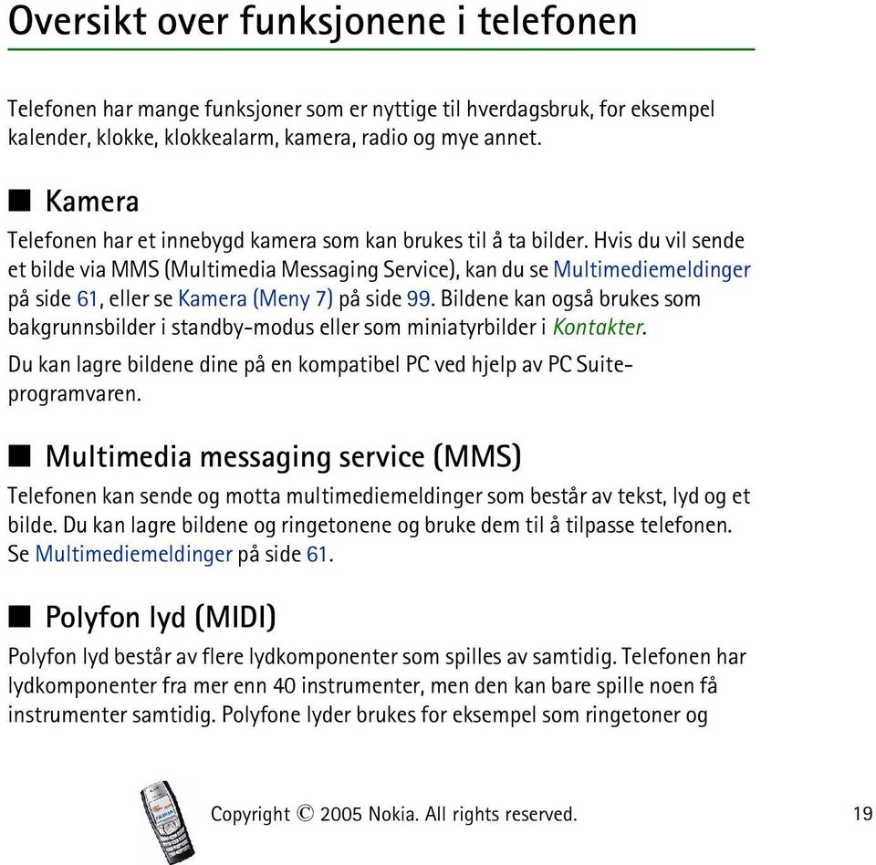 Hvis du vil sende et bilde via MMS (Multimedia Messaging Service), kan du se Multimediemeldinger på side 61, eller se Kamera (Meny 7) på side 99.