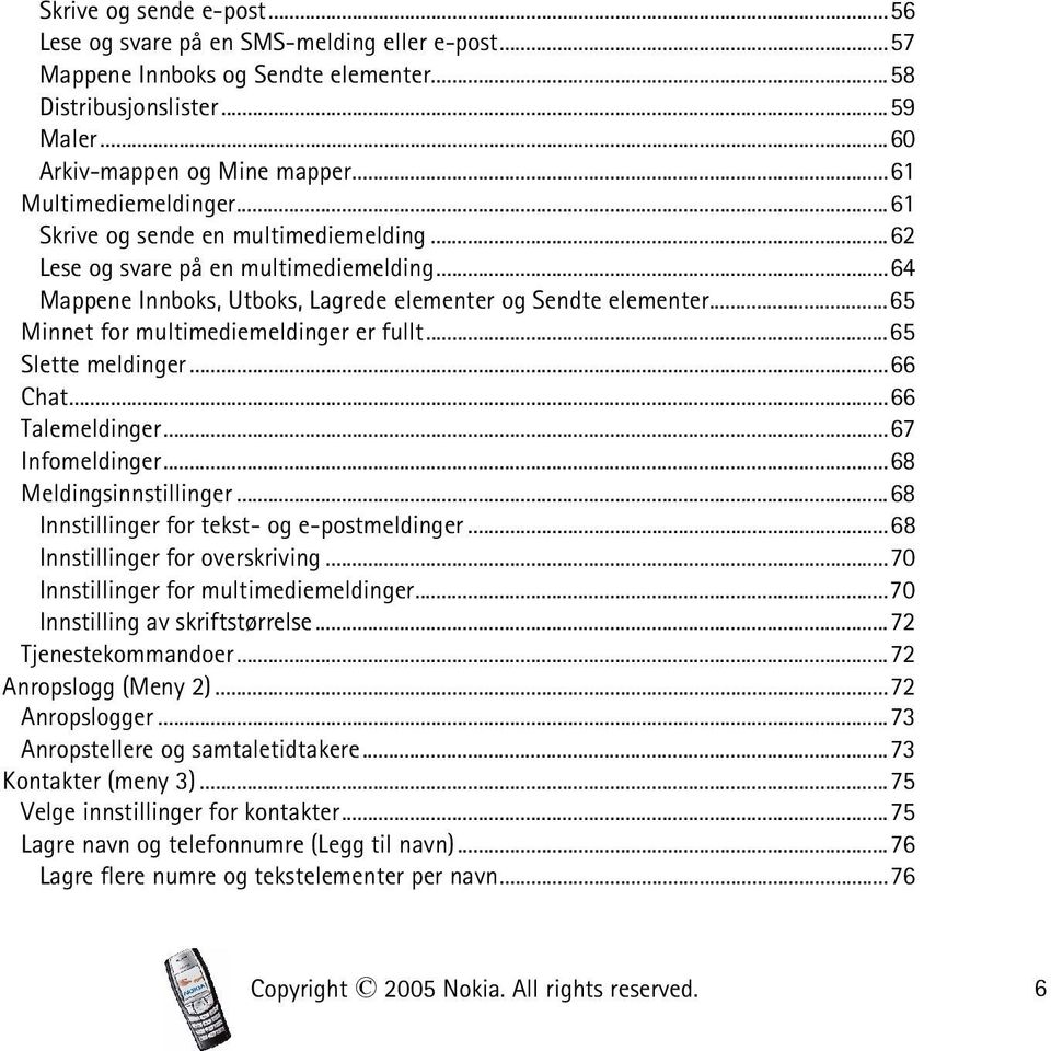 ..65 Minnet for multimediemeldinger er fullt...65 Slette meldinger...66 Chat...66 Talemeldinger...67 Infomeldinger...68 Meldingsinnstillinger...68 Innstillinger for tekst- og e-postmeldinger.