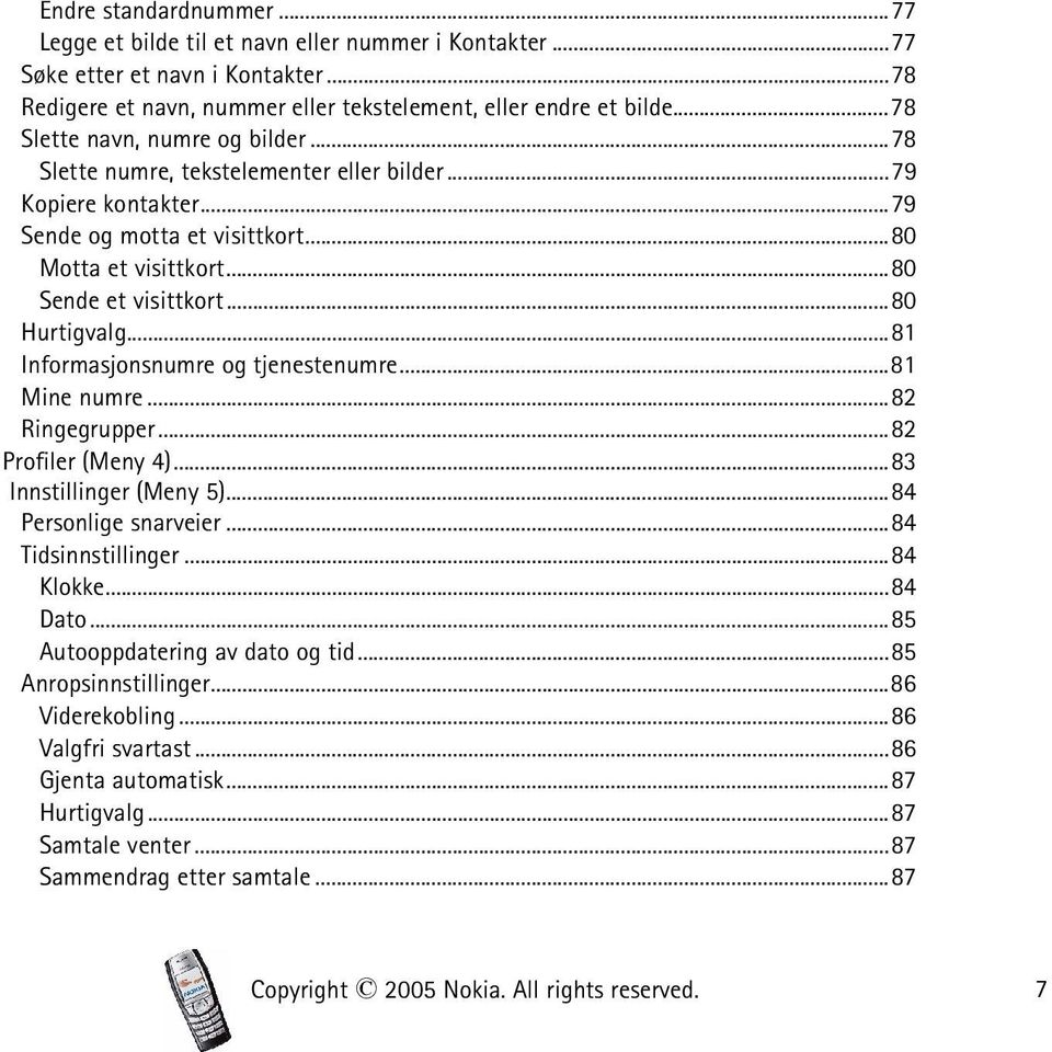 ..80 Hurtigvalg...81 Informasjonsnumre og tjenestenumre...81 Mine numre...82 Ringegrupper...82 Profiler (Meny 4)...83 Innstillinger (Meny 5)...84 Personlige snarveier...84 Tidsinnstillinger...84 Klokke.