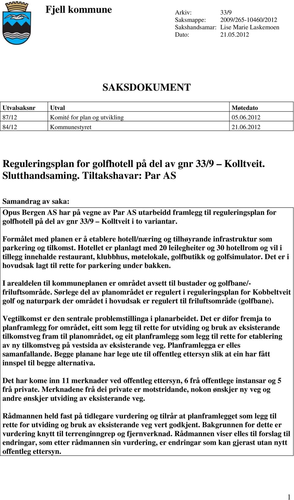 Tiltakshavar: Par AS Samandrag av saka: Opus Bergen AS har på vegne av Par AS utarbeidd framlegg til reguleringsplan for golfhotell på del av gnr 33/9 Kolltveit i to variantar.