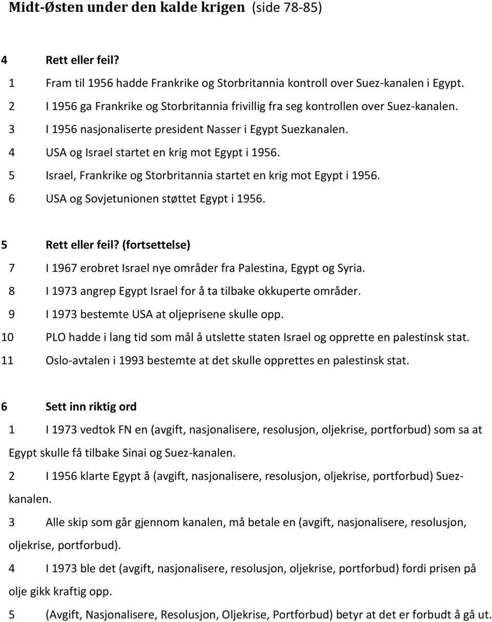 5 Israel, Frankrike og Storbritannia startet en krig mot Egypt i 1956. 6 USA og Sovjetunionen støttet Egypt i 1956. 5 Rett eller feil?