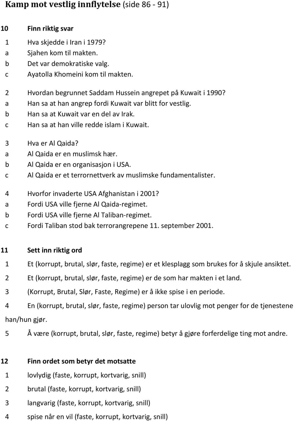 c Han sa at han ville redde islam i Kuwait. 3 Hva er Al Qaida? a Al Qaida er en muslimsk hær. b Al Qaida er en organisasjon i USA. c Al Qaida er et terrornettverk av muslimske fundamentalister.