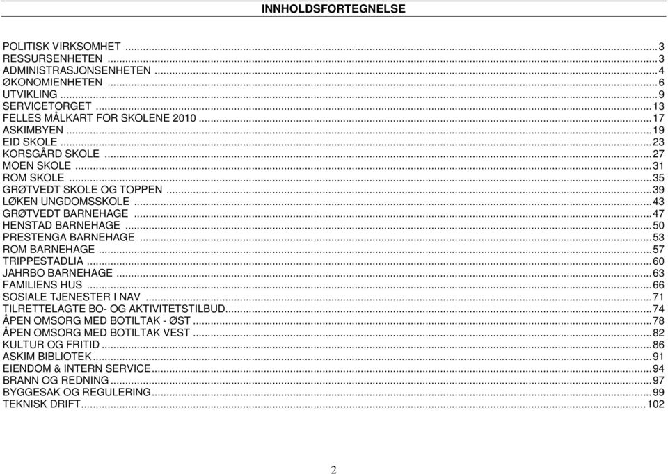 ..50 PRESTENGA BARNEHAGE...53 ROM BARNEHAGE...57 TRIPPESTADLIA...60 JAHRBO BARNEHAGE...63 FAMILIENS HUS...66 SOSIALE TJENESTER I NAV...7 TILRETTELAGTE BO- OG AKTIVITETSTILBUD.