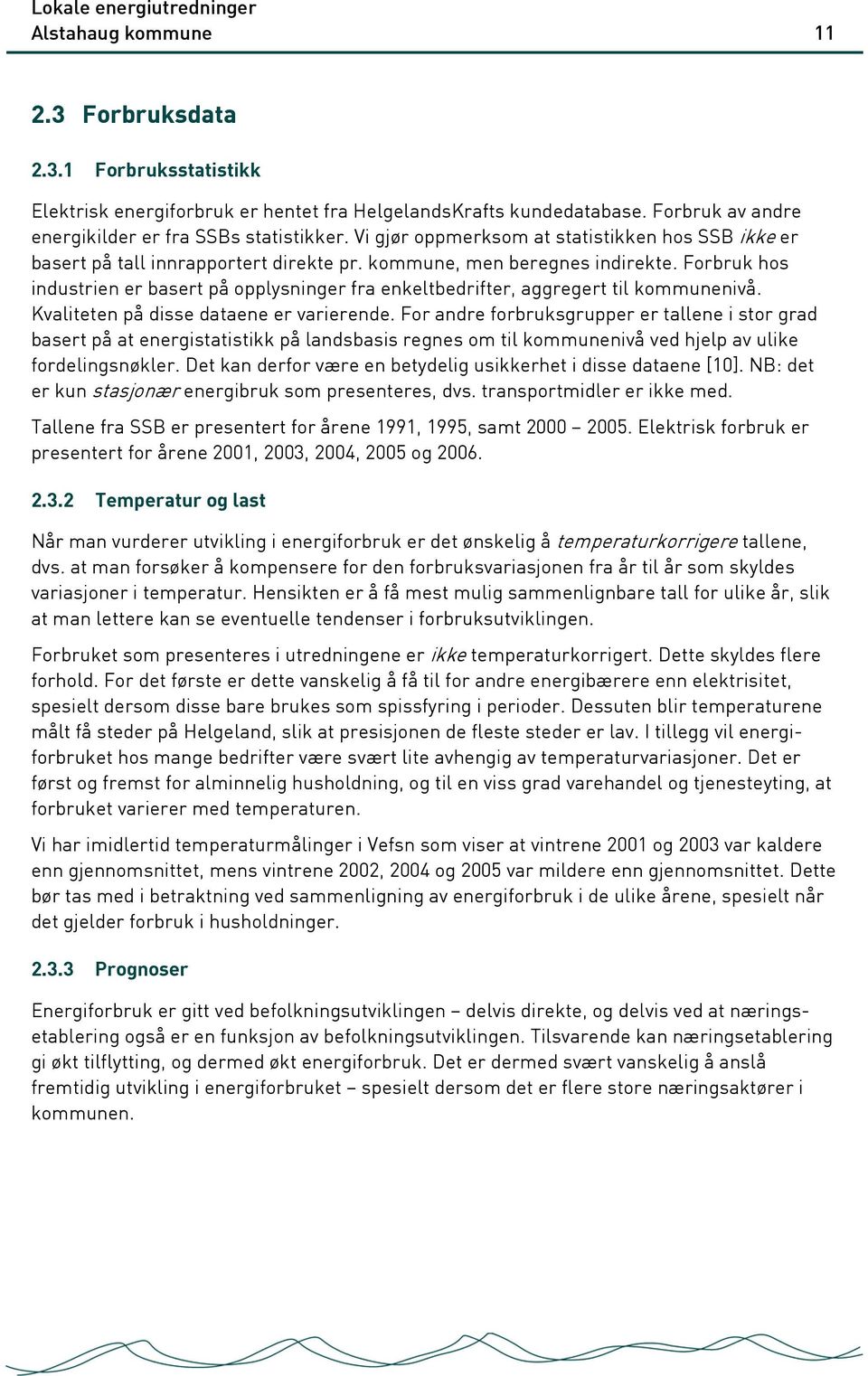 Forbruk hos industrien er basert på opplysninger fra enkeltbedrifter, aggregert til kommunenivå. Kvaliteten på disse dataene er varierende.