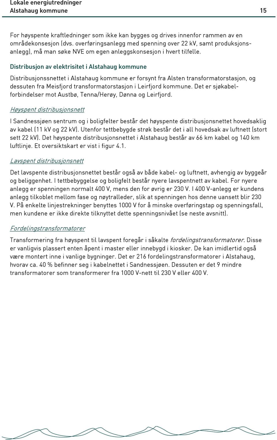 Distribusjon av elektrisitet i Alstahaug kommune Distribusjonssnettet i Alstahaug kommune er forsynt fra Alsten transformatorstasjon, og dessuten fra Meisfjord transformatorstasjon i Leirfjord