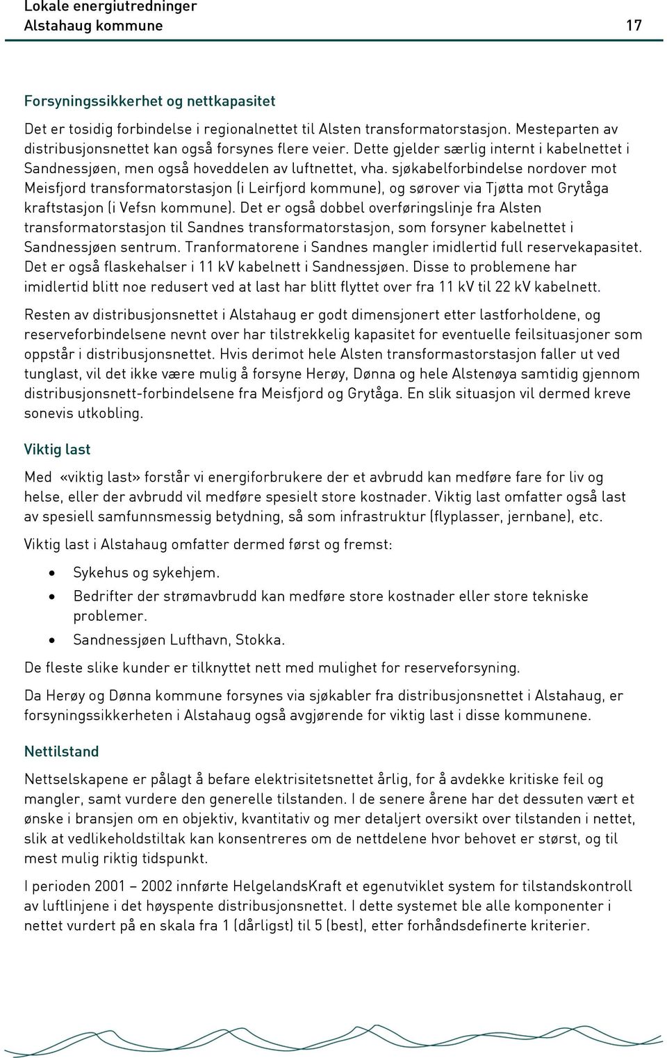 sjøkabelforbindelse nordover mot Meisfjord transformatorstasjon (i Leirfjord kommune), og sørover via Tjøtta mot Grytåga kraftstasjon (i Vefsn kommune).