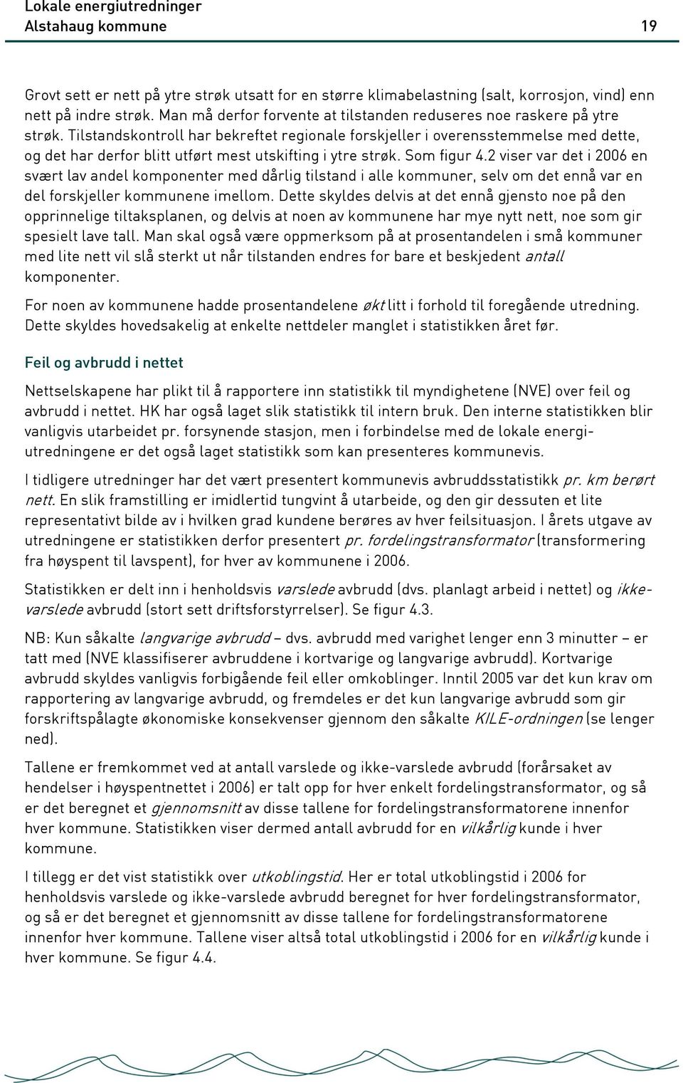 Tilstandskontroll har bekreftet regionale forskjeller i overensstemmelse med dette, og det har derfor blitt utført mest utskifting i ytre strøk. Som figur 4.