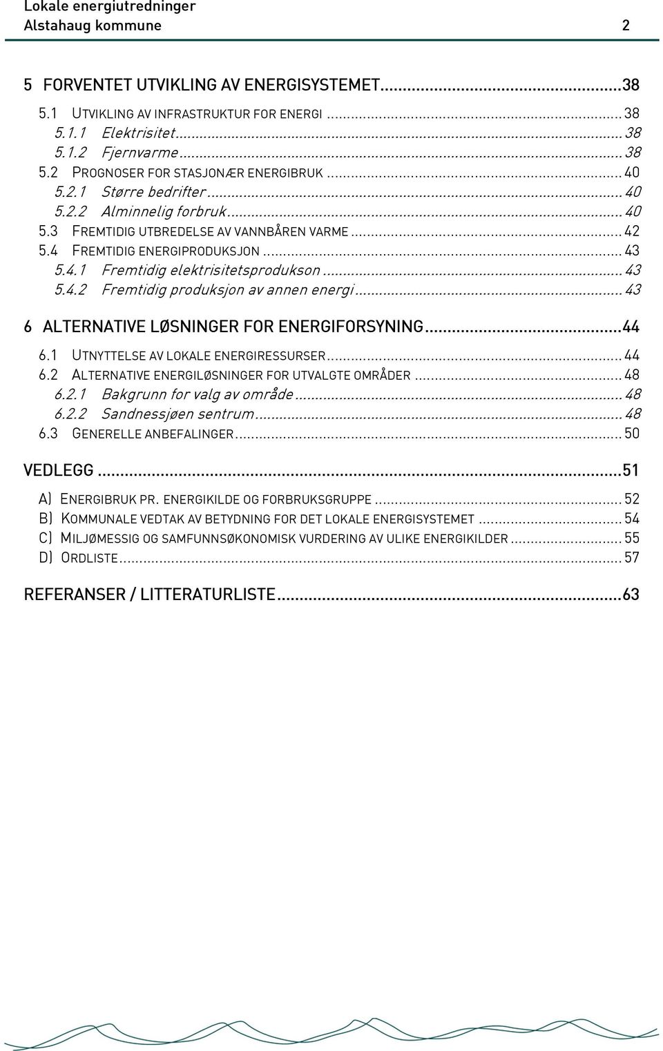 .. 43 6 ALTERNATIVE LØSNINGER FOR ENERGIFORSYNING...44 6.1 UTNYTTELSE AV LOKALE ENERGIRESSURSER... 44 6.2 ALTERNATIVE ENERGILØSNINGER FOR UTVALGTE OMRÅDER... 48 6.2.1 Bakgrunn for valg av område.