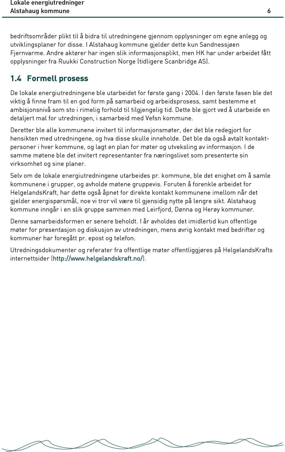 4 Formell prosess De lokale energiutredningene ble utarbeidet for første gang i 2004.