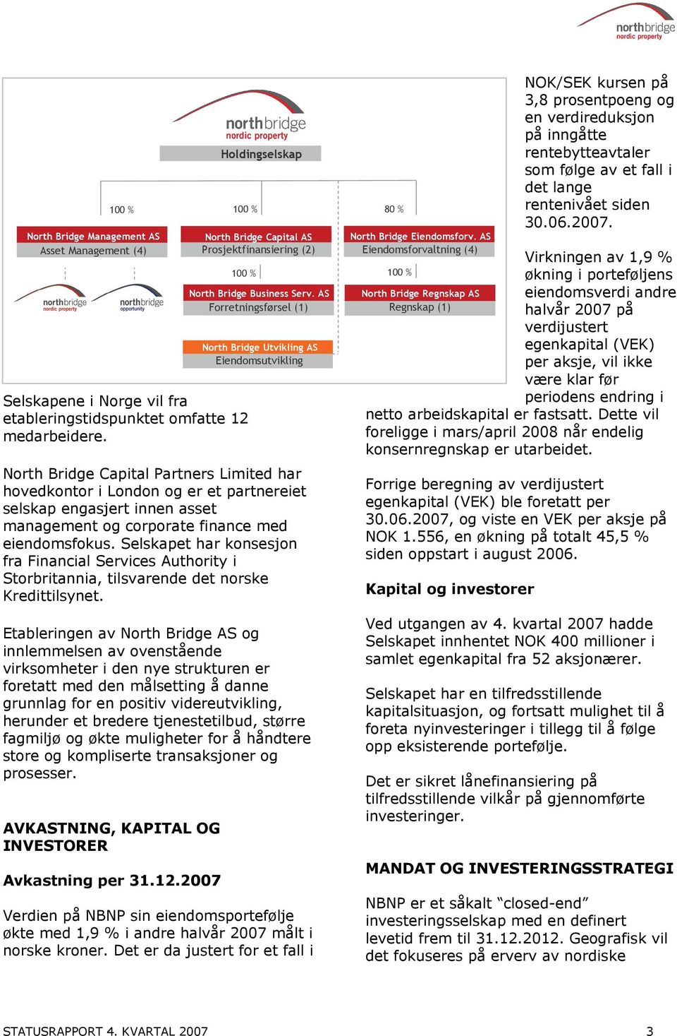 management og corporate finance med eiendomsfokus. Selskapet har konsesjon fra Financial Services Authority i Storbritannia, tilsvarende det norske Kredittilsynet.