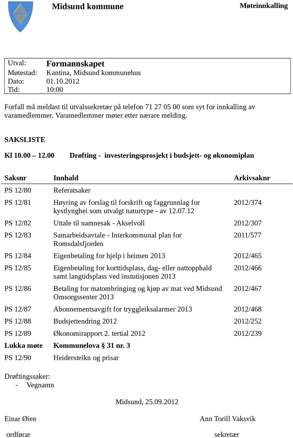 00 Drøfting - investeringsprosjekt i budsjett- og økonomiplan Saksnr Innhald Arkivsaknr PS 12/80 PS 12/81 Referatsaker Høyring av forslag til forskrift og faggrunnlag for kystlynghei som utvalgt