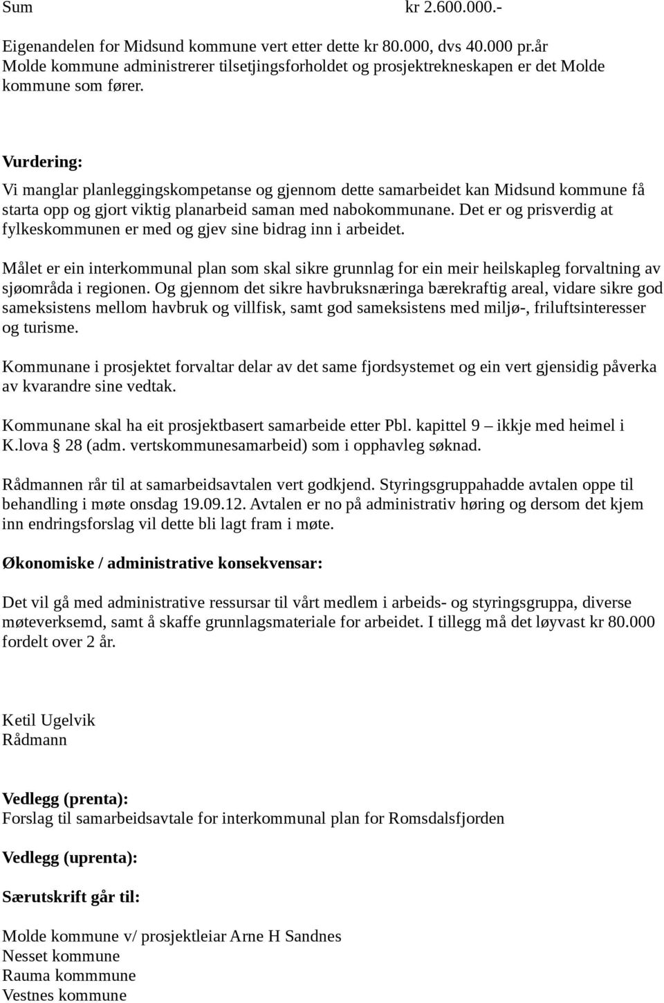 Det er og prisverdig at fylkeskommunen er med og gjev sine bidrag inn i arbeidet. Målet er ein interkommunal plan som skal sikre grunnlag for ein meir heilskapleg forvaltning av sjøområda i regionen.