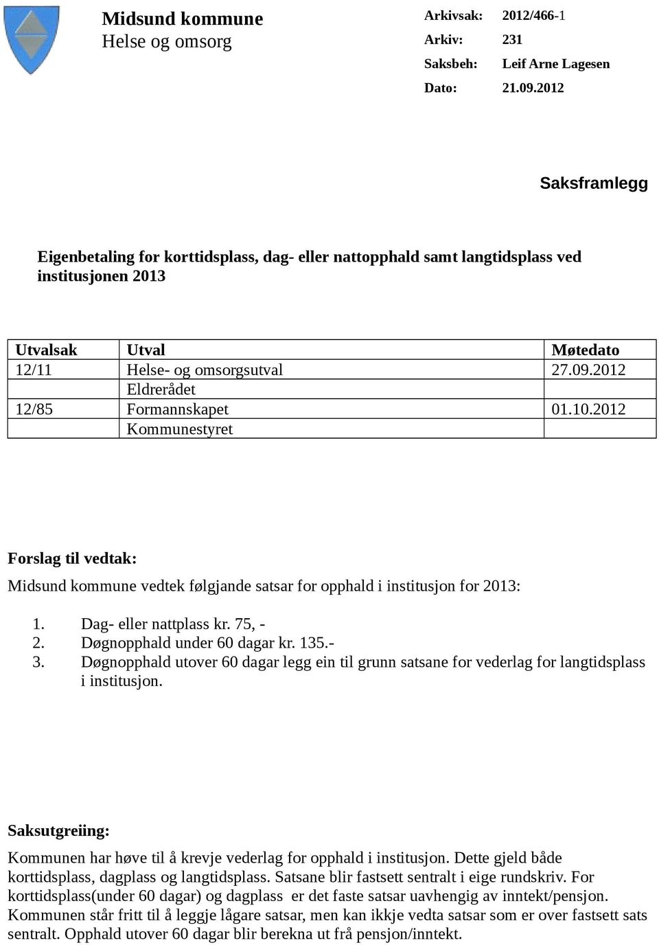 2012 Eldrerådet 12/85 Formannskapet 01.10.2012 Kommunestyret Forslag til vedtak: Midsund kommune vedtek følgjande satsar for opphald i institusjon for 2013: 1. Dag- eller nattplass kr. 75, - 2.