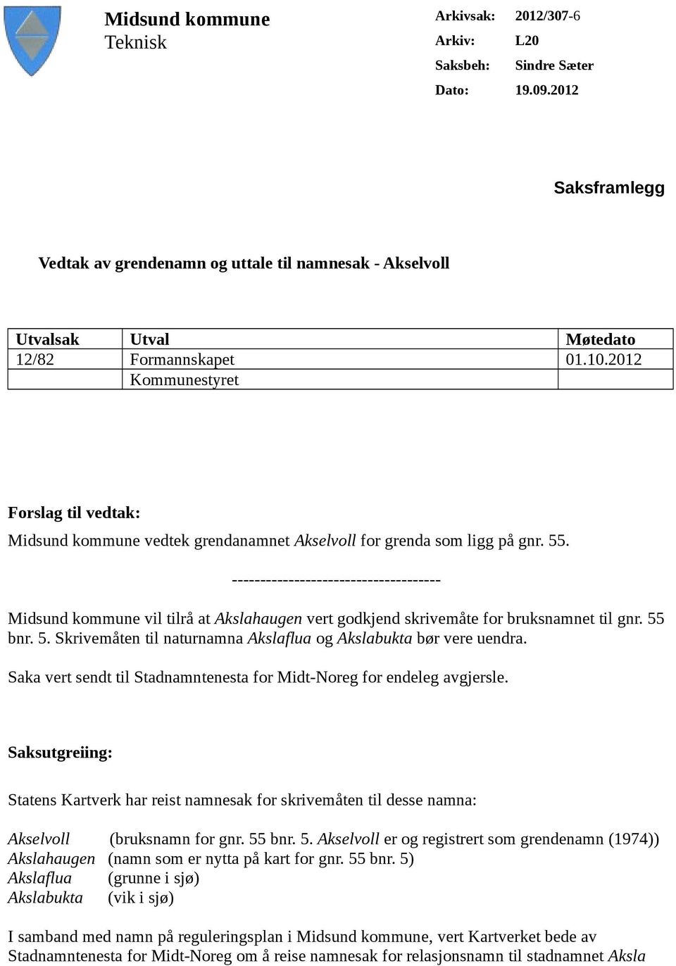 2012 Kommunestyret Forslag til vedtak: Midsund kommune vedtek grendanamnet Akselvoll for grenda som ligg på gnr. 55.