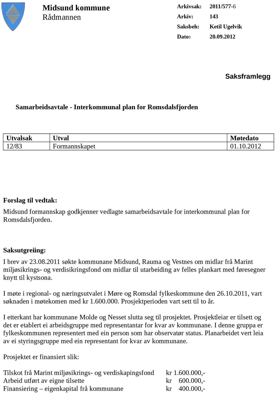 2012 Forslag til vedtak: Midsund formannskap godkjenner vedlagte samarbeidsavtale for interkommunal plan for Romsdalsfjorden. Saksutgreiing: I brev av 23.08.