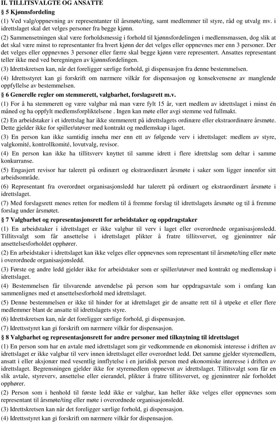 (2) Sammensetningen skal være forholdsmessig i forhold til kjønnsfordelingen i medlemsmassen, dog slik at det skal være minst to representanter fra hvert kjønn der det velges eller oppnevnes mer enn