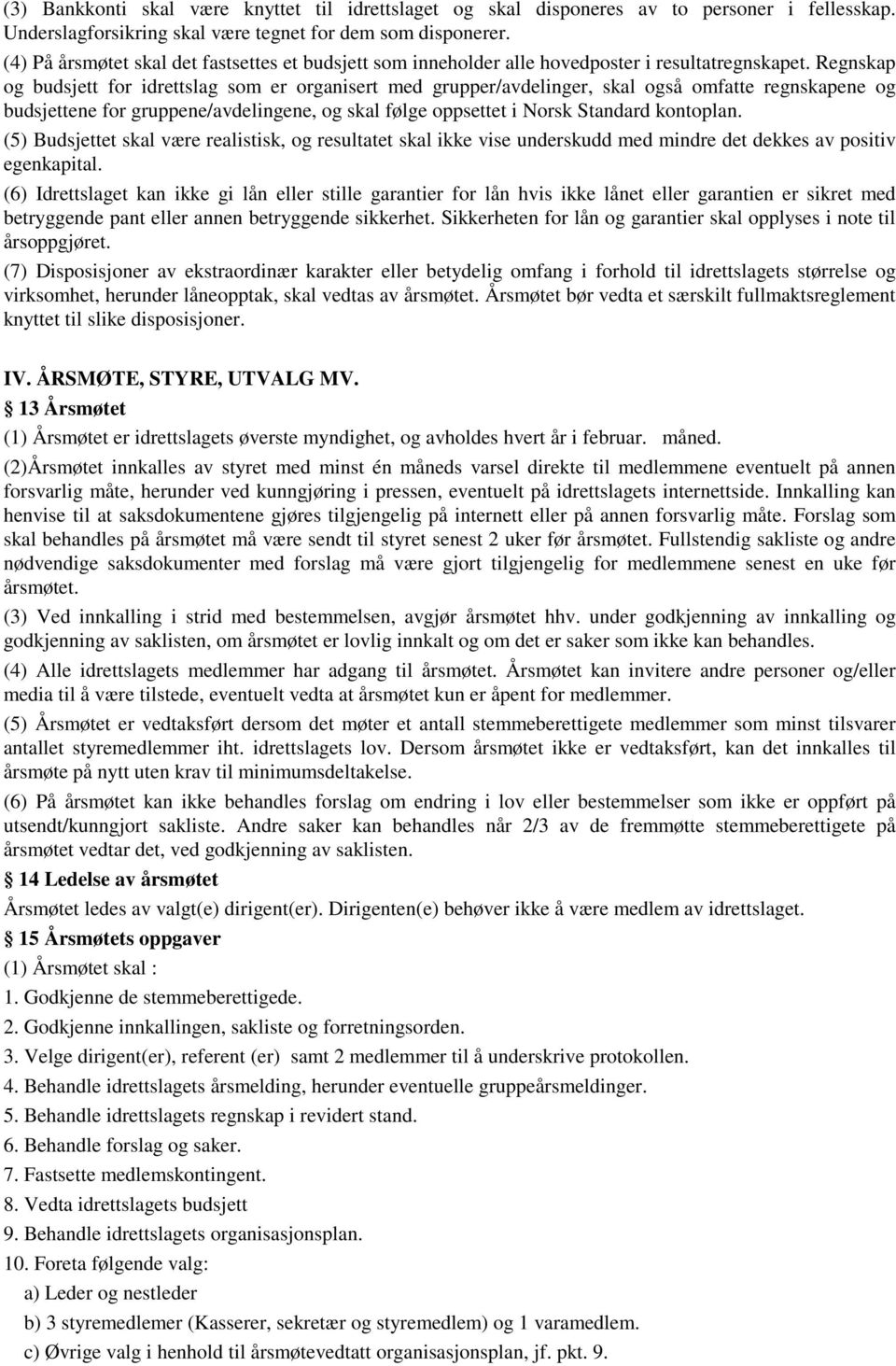 Regnskap og budsjett for idrettslag som er organisert med grupper/avdelinger, skal også omfatte regnskapene og budsjettene for gruppene/avdelingene, og skal følge oppsettet i Norsk Standard kontoplan.