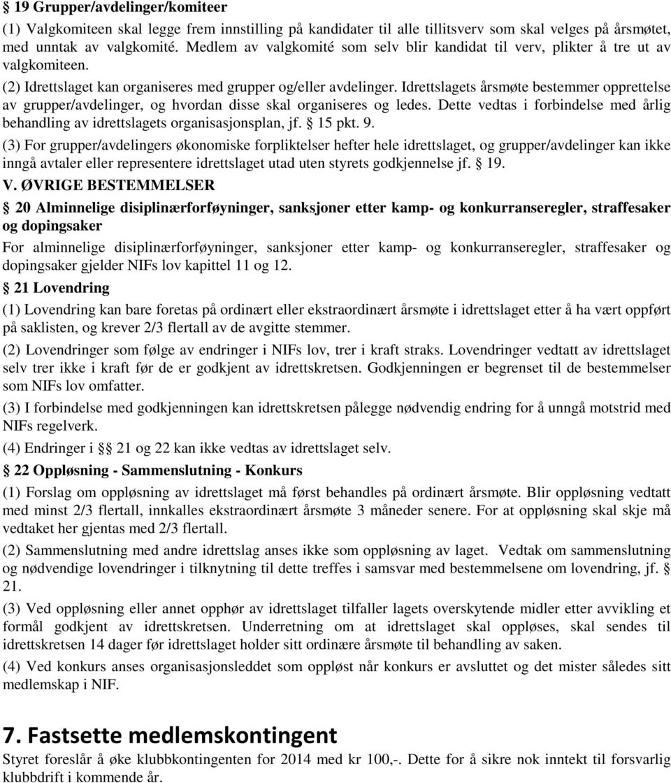 Idrettslagets årsmøte bestemmer opprettelse av grupper/avdelinger, og hvordan disse skal organiseres og ledes. Dette vedtas i forbindelse med årlig behandling av idrettslagets organisasjonsplan, jf.