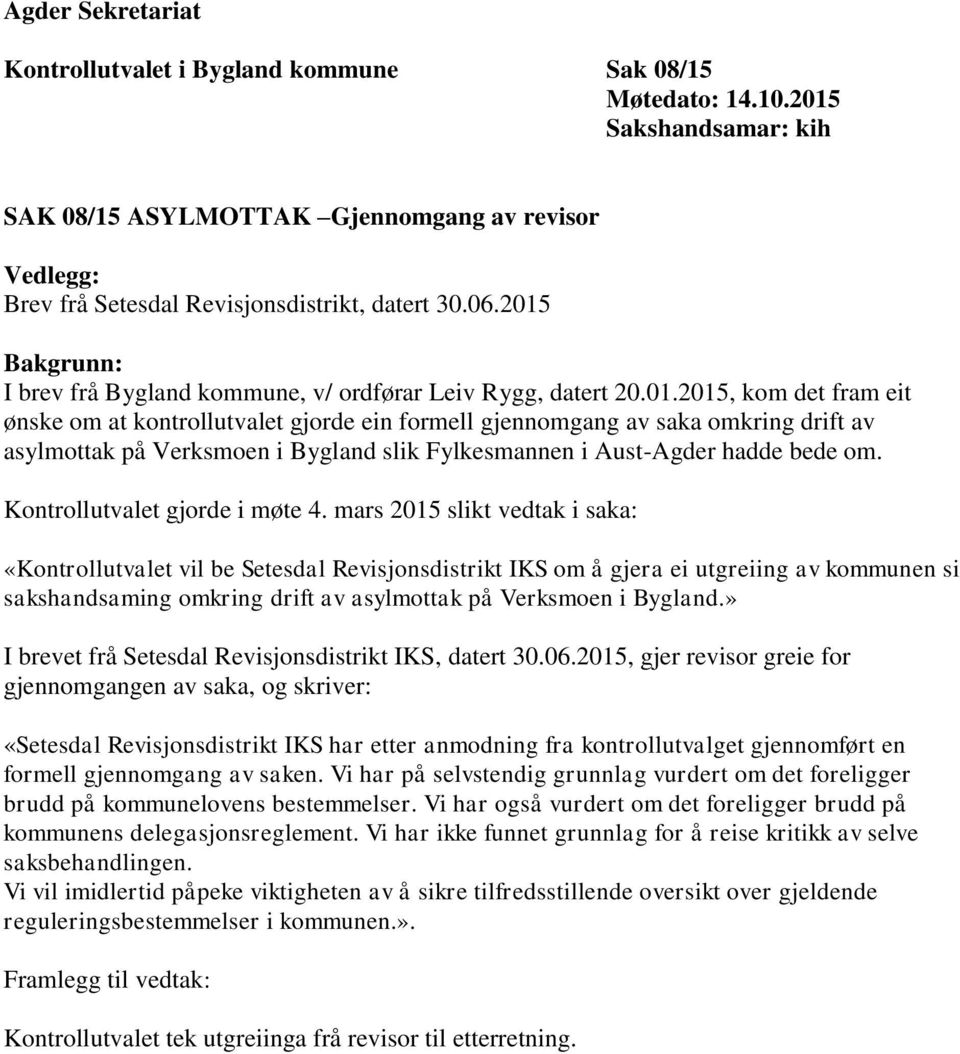 2015 Bakgrunn: I brev frå Bygland kommune, v/ ordførar Leiv Rygg, datert 20.01.2015, kom det fram eit ønske om at kontrollutvalet gjorde ein formell gjennomgang av saka omkring drift av asylmottak på Verksmoen i Bygland slik Fylkesmannen i Aust-Agder hadde bede om.