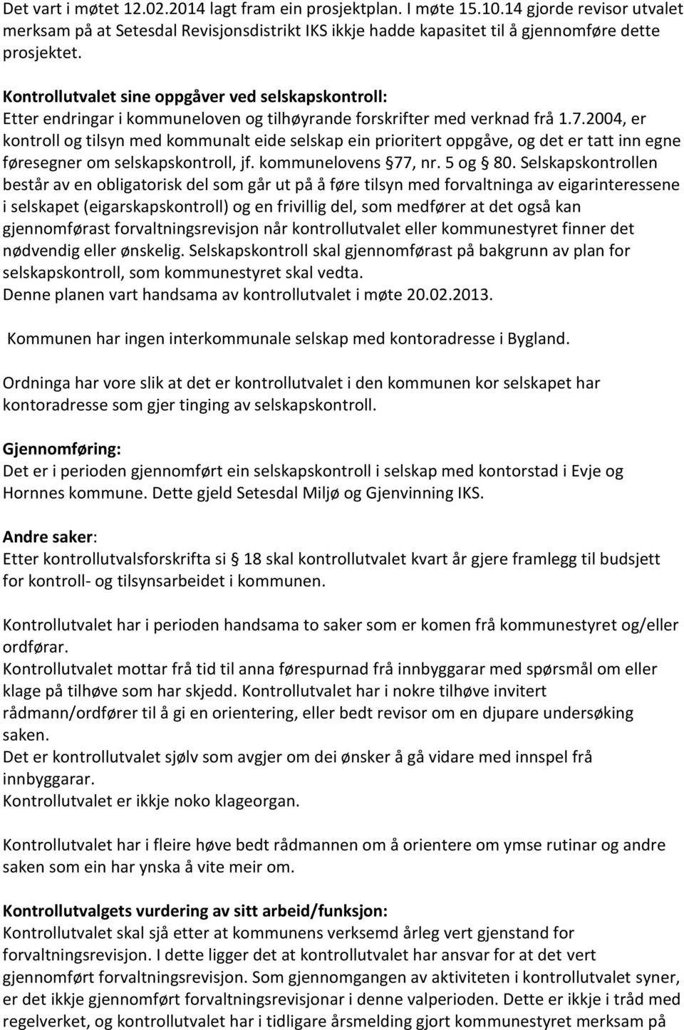 2004, er kontroll og tilsyn med kommunalt eide selskap ein prioritert oppgåve, og det er tatt inn egne føresegner om selskapskontroll, jf. kommunelovens 77, nr. 5 og 80.