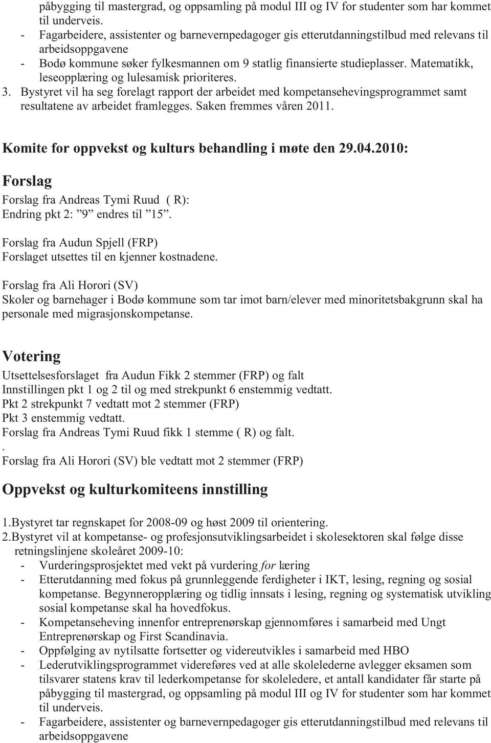 Matematikk, leseopplæring og lulesamisk prioriteres. 3. Bystyret vil ha seg forelagt rapport der arbeidet med kompetansehevingsprogrammet samt resultatene av arbeidet framlegges.