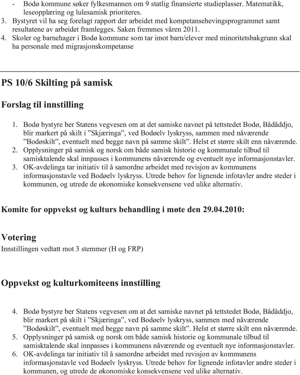 Skoler og barnehager i Bodø kommune som tar imot barn/elever med minoritetsbakgrunn skal ha personale med migrasjonskompetanse PS 10/6 Skilting på samisk Forslag til innstilling 1.