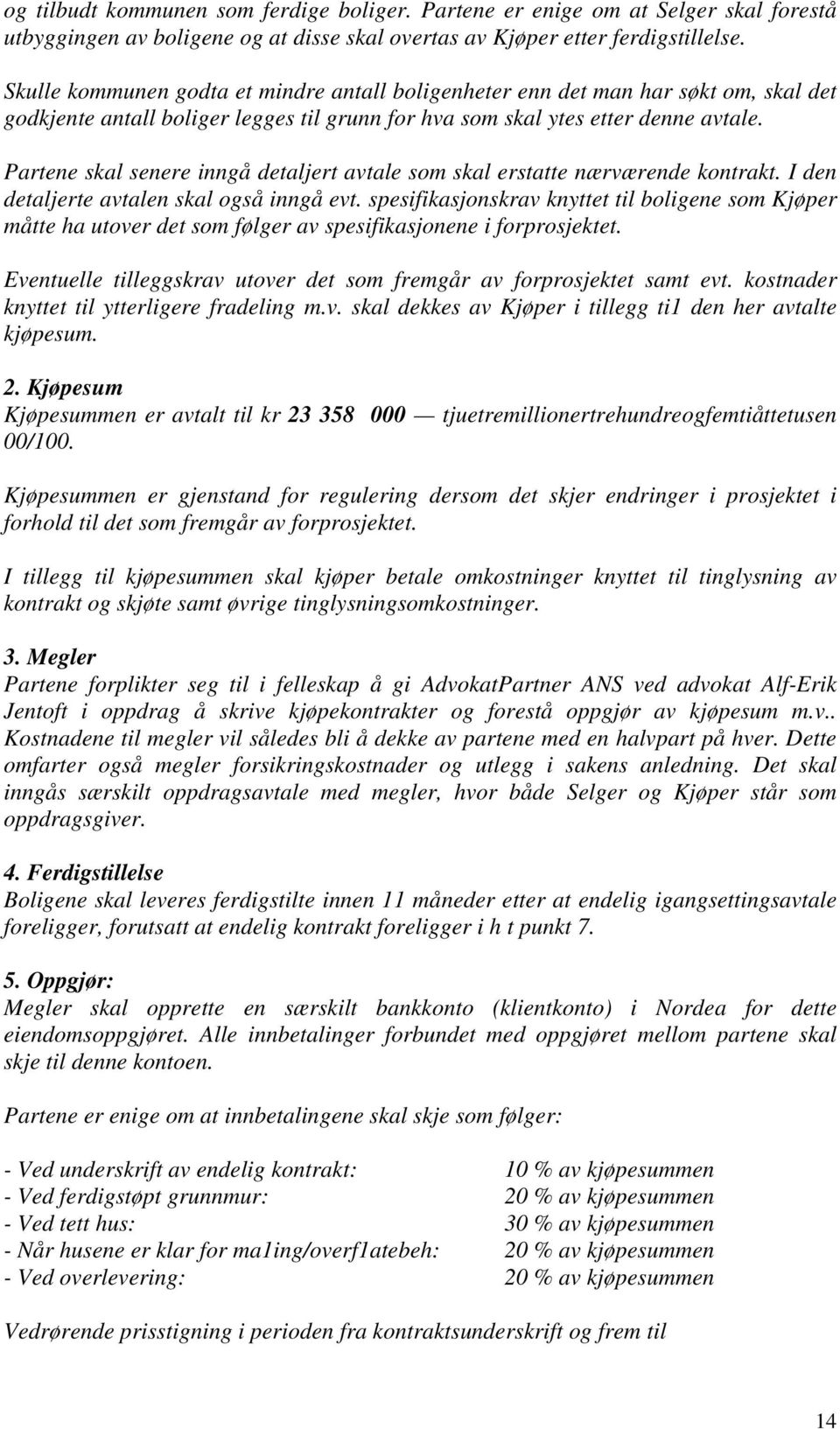 Partene skal senere inngå detaljert avtale som skal erstatte nærværende kontrakt. I den detaljerte avtalen skal også inngå evt.