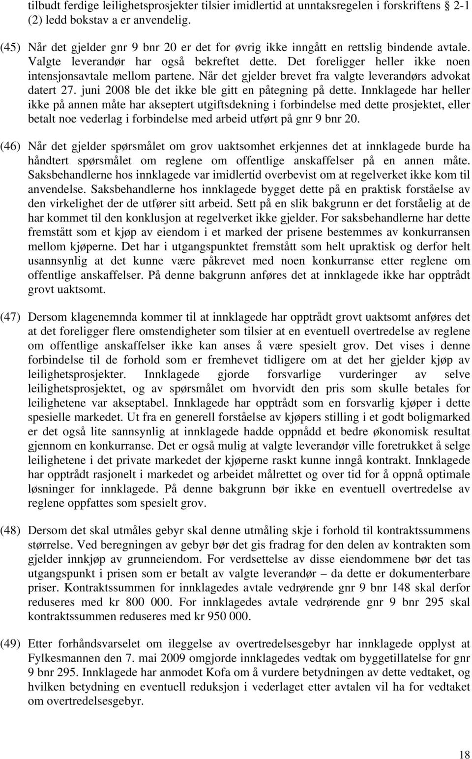 Det foreligger heller ikke noen intensjonsavtale mellom partene. Når det gjelder brevet fra valgte leverandørs advokat datert 27. juni 2008 ble det ikke ble gitt en påtegning på dette.