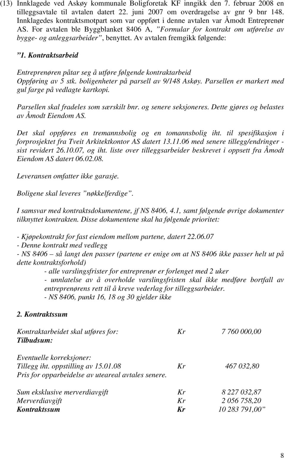 Av avtalen fremgikk følgende: 1. Kontraktsarbeid Entreprenøren påtar seg å utføre følgende kontraktarbeid Oppføring av 5 stk. boligenheter på parsell av 9/148 Askøy.
