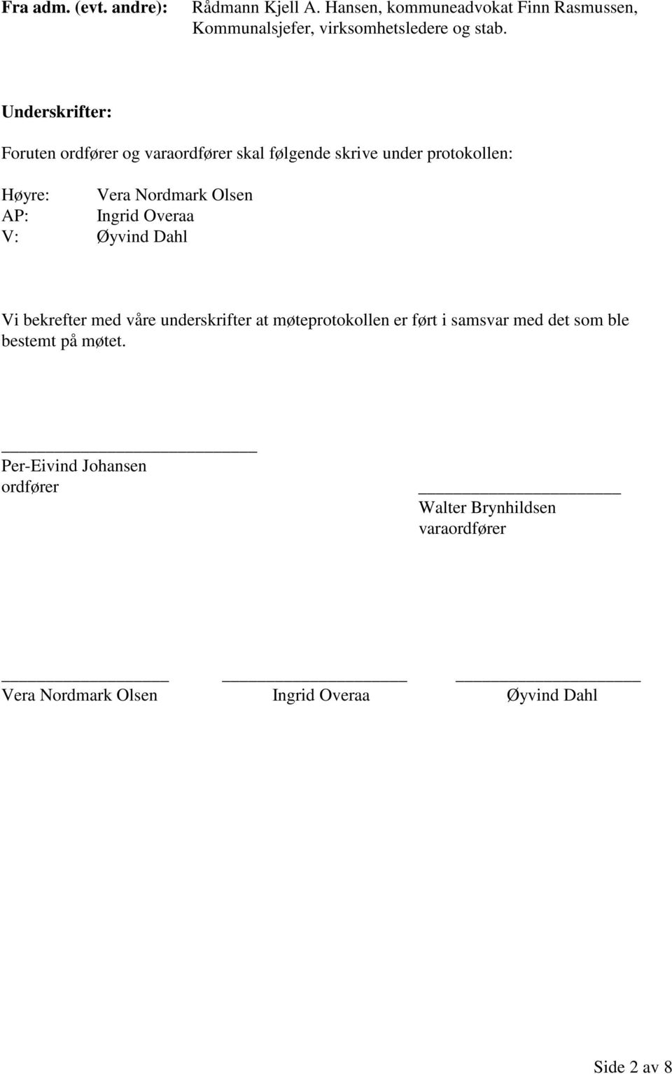 Ingrid Overaa V: Øyvind Dahl Vi bekrefter med våre underskrifter at møteprotokollen er ført i samsvar med det som ble