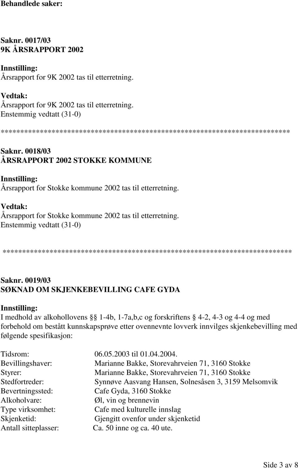 0019/03 SØKNAD OM SKJENKEBEVILLING CAFE GYDA I medhold av alkohollovens 1-4b, 1-7a,b,c og forskriftens 4-2, 4-3 og 4-4 og med forbehold om bestått kunnskapsprøve etter ovennevnte lovverk innvilges