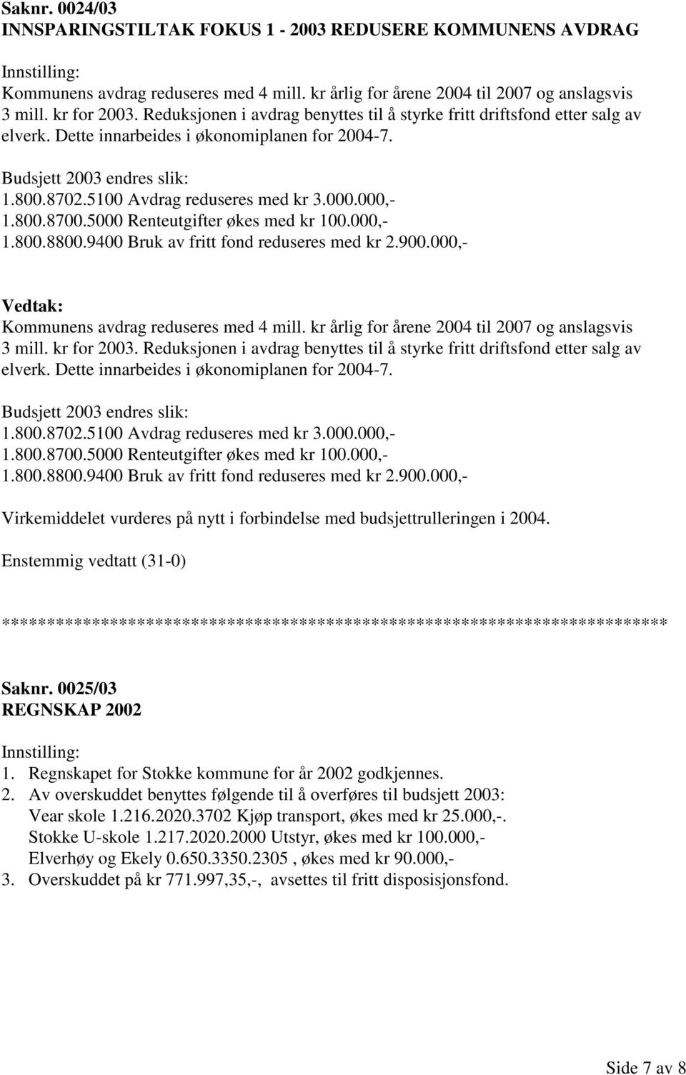 000.000,- 1.800.8700.5000 Renteutgifter økes med kr 100.000,- 1.800.8800.9400 Bruk av fritt fond reduseres med kr 2.900.000,- Kommunens avdrag reduseres med 4 mill.