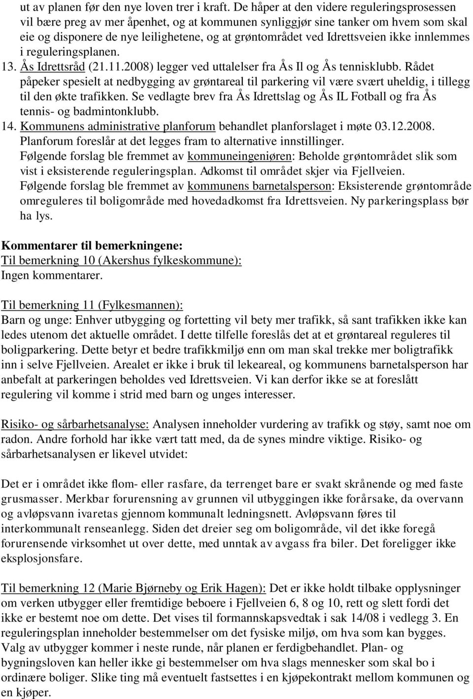 Idrettsveien ikke innlemmes i reguleringsplanen. 13. Ås Idrettsråd (21.11.2008) legger ved uttalelser fra Ås Il og Ås tennisklubb.