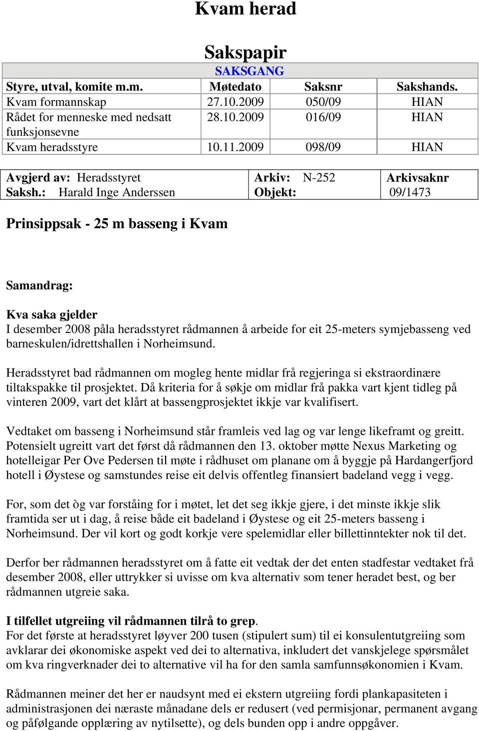 : Harald Inge Anderssen Prinsippsak - 25 m basseng i Kvam Arkiv: N-252 Objekt: Arkivsaknr 09/1473 Samandrag: Kva saka gjelder I desember 2008 påla heradsstyret rådmannen å arbeide for eit 25-meters