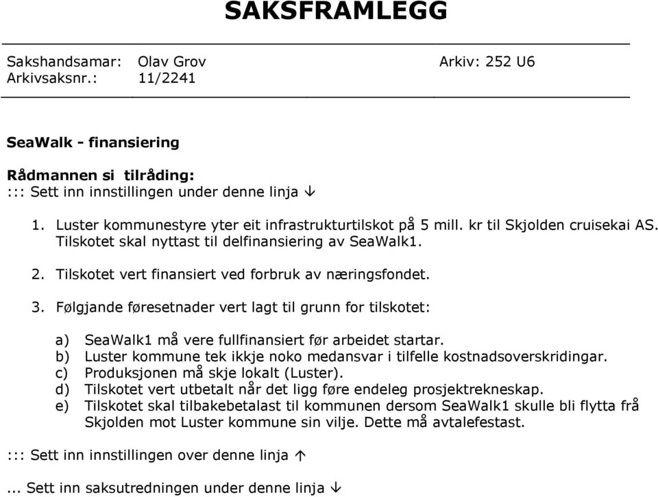 Tilskotet vert finansiert ved forbruk av næringsfondet. 3. Følgjande føresetnader vert lagt til grunn for tilskotet: a) SeaWalk1 må vere fullfinansiert før arbeidet startar.