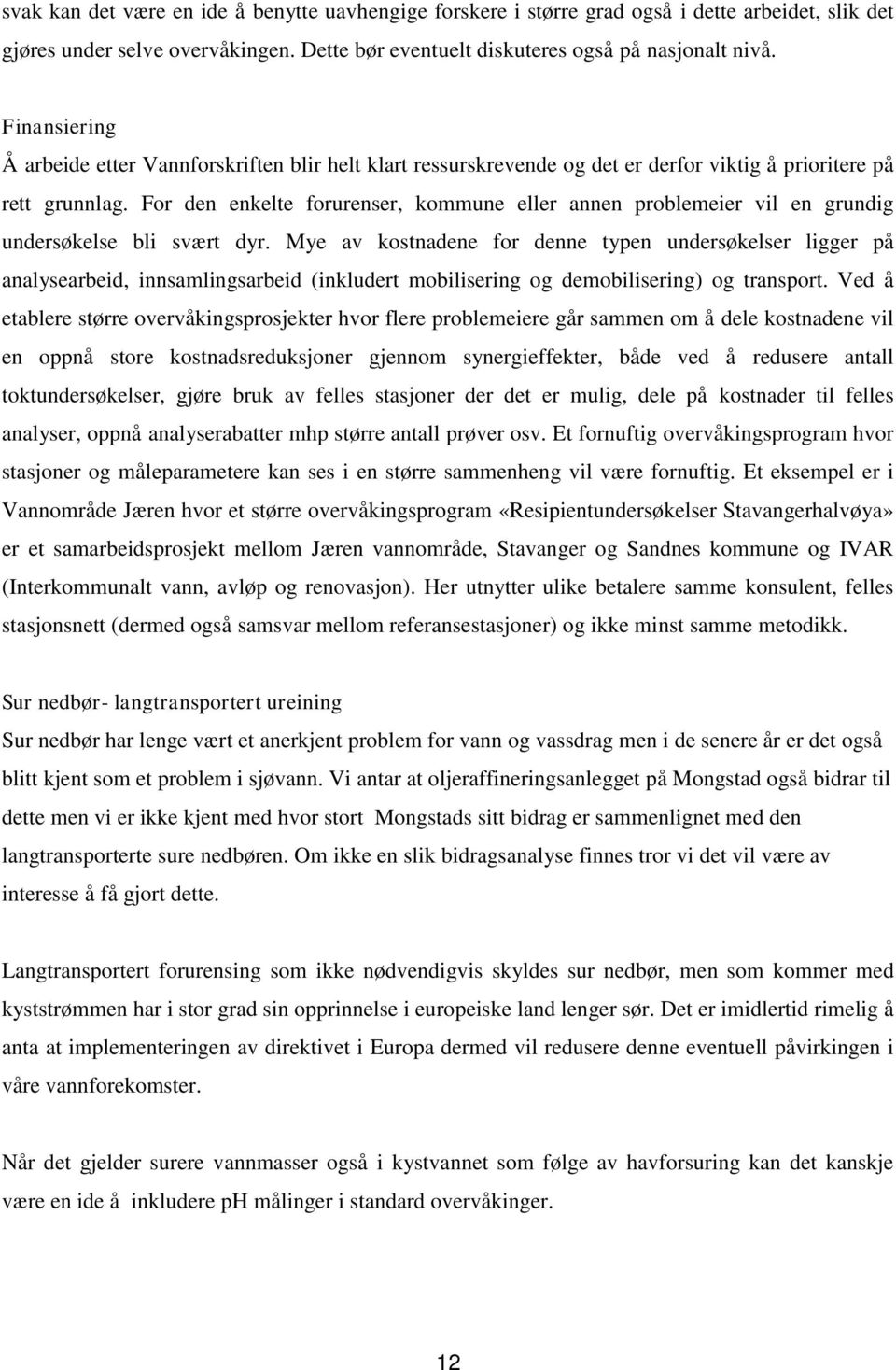 For den enkelte forurenser, kommune eller annen problemeier vil en grundig undersøkelse bli svært dyr.