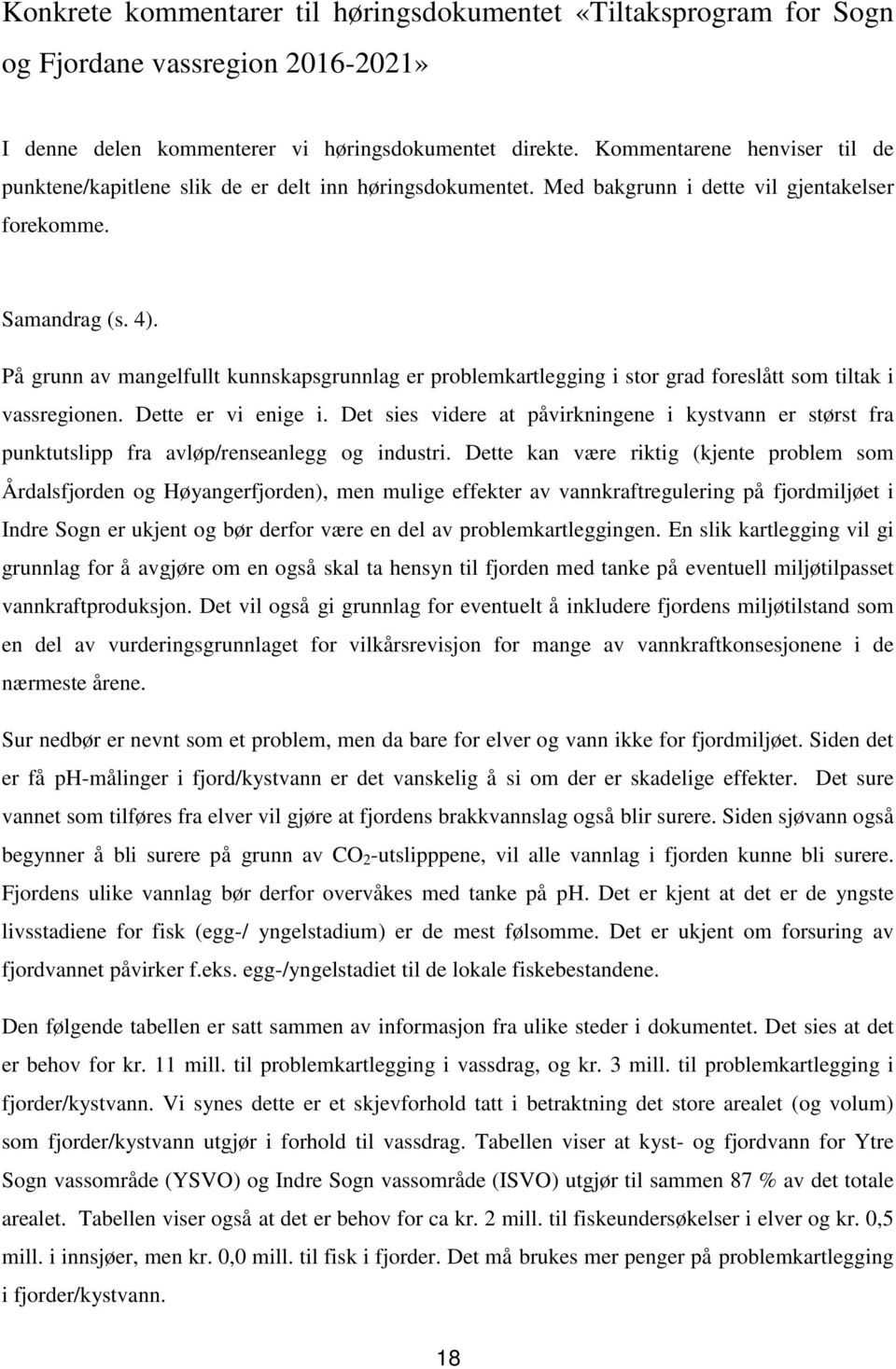 På grunn av mangelfullt kunnskapsgrunnlag er problemkartlegging i stor grad foreslått som tiltak i vassregionen. Dette er vi enige i.