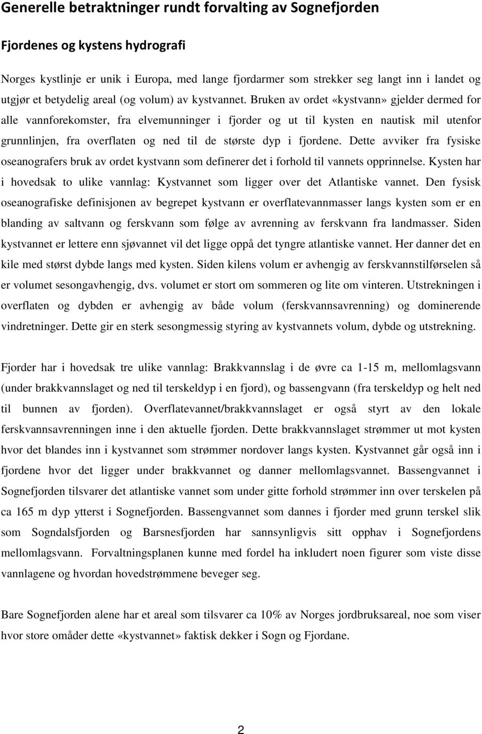 Bruken av ordet «kystvann» gjelder dermed for alle vannforekomster, fra elvemunninger i fjorder og ut til kysten en nautisk mil utenfor grunnlinjen, fra overflaten og ned til de største dyp i