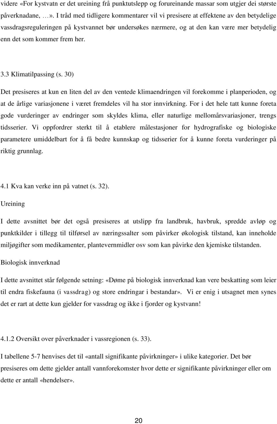 her. 3.3 Klimatilpassing (s. 30) Det presiseres at kun en liten del av den ventede klimaendringen vil forekomme i planperioden, og at de årlige variasjonene i været fremdeles vil ha stor innvirkning.