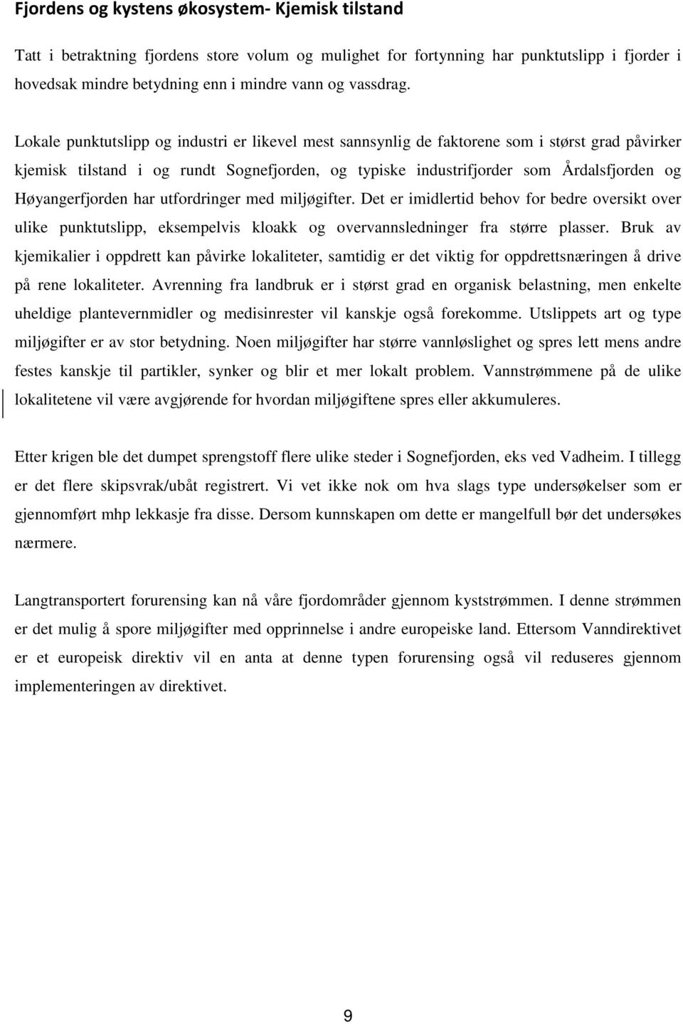 Høyangerfjorden har utfordringer med miljøgifter. Det er imidlertid behov for bedre oversikt over ulike punktutslipp, eksempelvis kloakk og overvannsledninger fra større plasser.