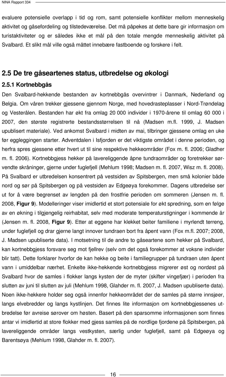 Et slikt mål ville også måttet innebære fastboende og forskere i felt. 2.5 De tre gåseartenes status, utbredelse og økologi 2.5.1 Kortnebbgås Den Svalbard-hekkende bestanden av kortnebbgås overvintrer i Danmark, Nederland og Belgia.