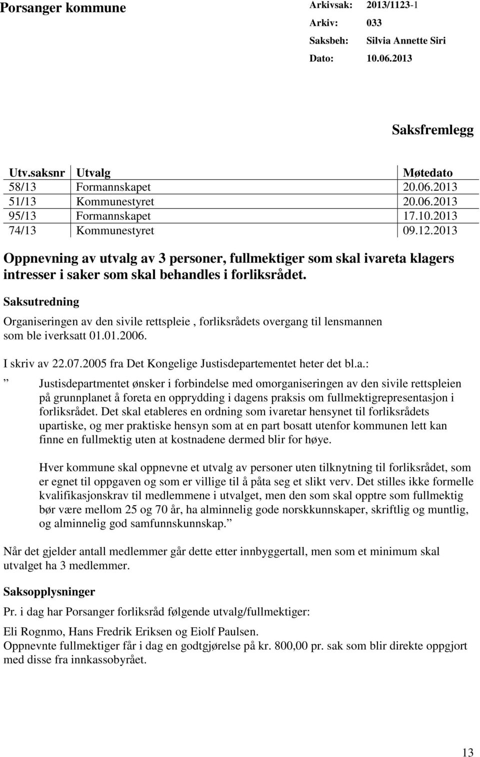 Saksutredning Organiseringen av den sivile rettspleie, forliksrådets overgang til lensmannen som ble iverksatt 01.01.2006. I skriv av 22.07.2005 fra Det Kongelige Justisdepartementet heter det bl.a.: Justisdepartmentet ønsker i forbindelse med omorganiseringen av den sivile rettspleien på grunnplanet å foreta en opprydding i dagens praksis om fullmektigrepresentasjon i forliksrådet.