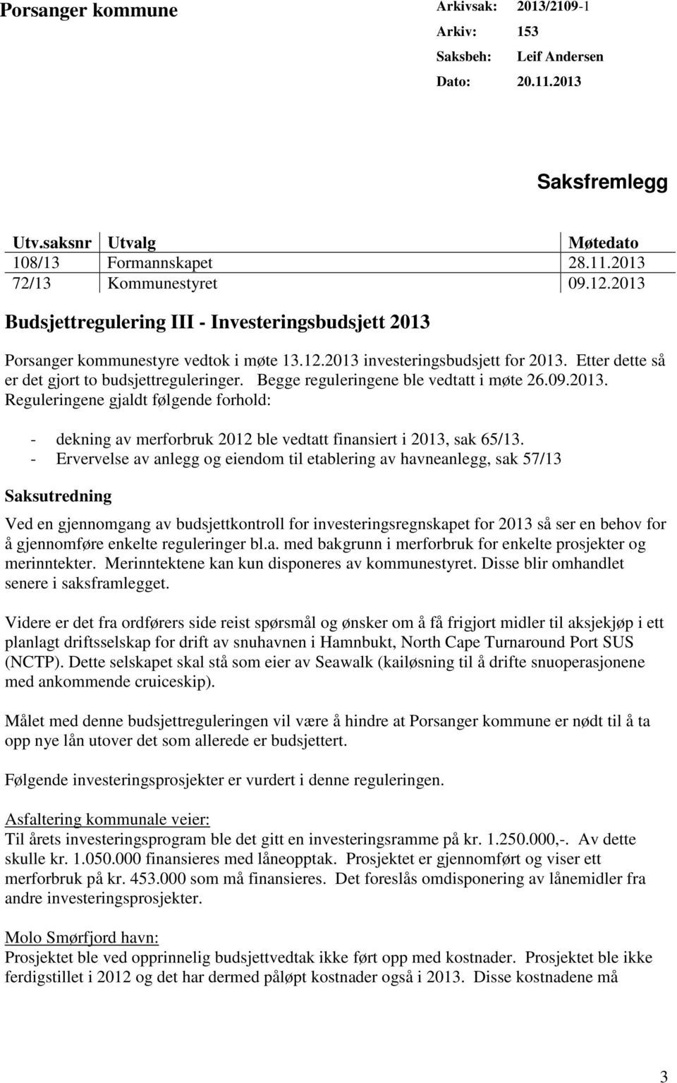 Begge reguleringene ble vedtatt i møte 26.09.2013. Reguleringene gjaldt følgende forhold: - dekning av merforbruk 2012 ble vedtatt finansiert i 2013, sak 65/13.