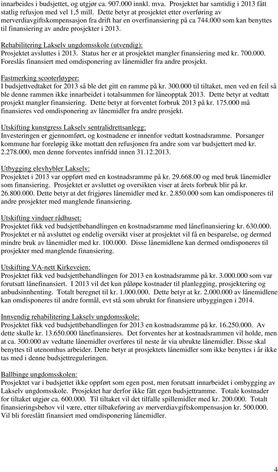 Rehabilitering Lakselv ungdomsskole (utvendig): Prosjektet avsluttes i 2013. Status her er at prosjektet mangler finansiering med kr. 700.000.