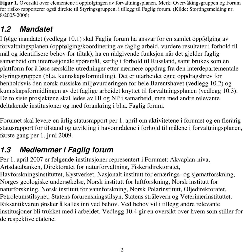 1) skal Faglig forum ha ansvar for en samlet oppfølging av forvaltningsplanen (oppfølging/koordinering av faglig arbeid, vurdere resultater i forhold til mål og identifisere behov for tiltak), ha en