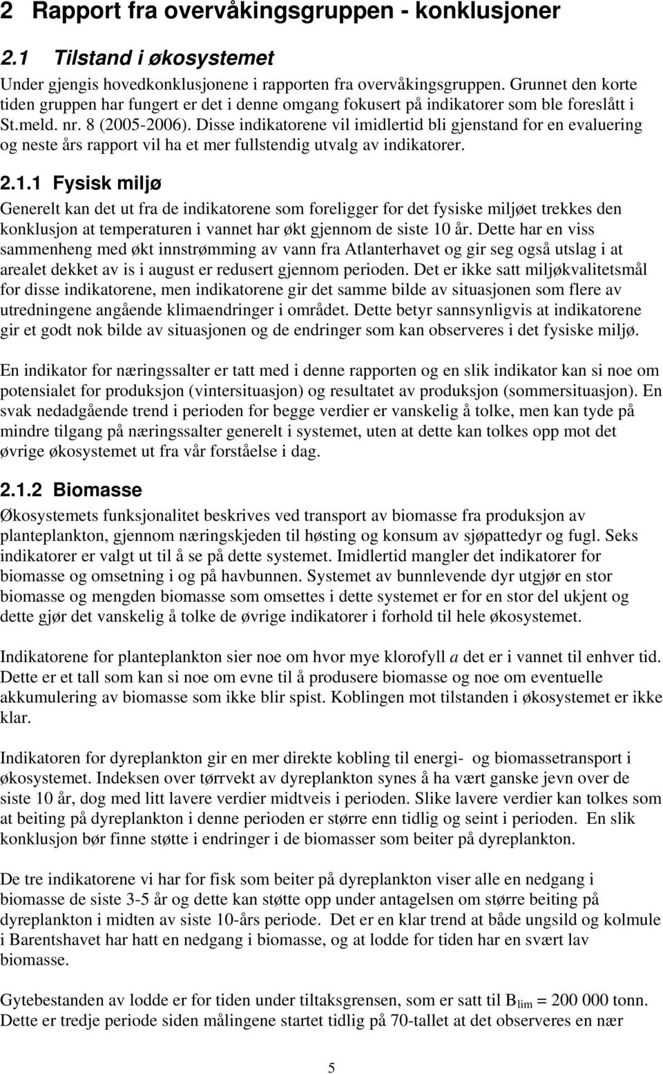 Disse indikatorene vil imidlertid bli gjenstand for en evaluering og neste års rapport vil ha et mer fullstendig utvalg av indikatorer. 2.1.