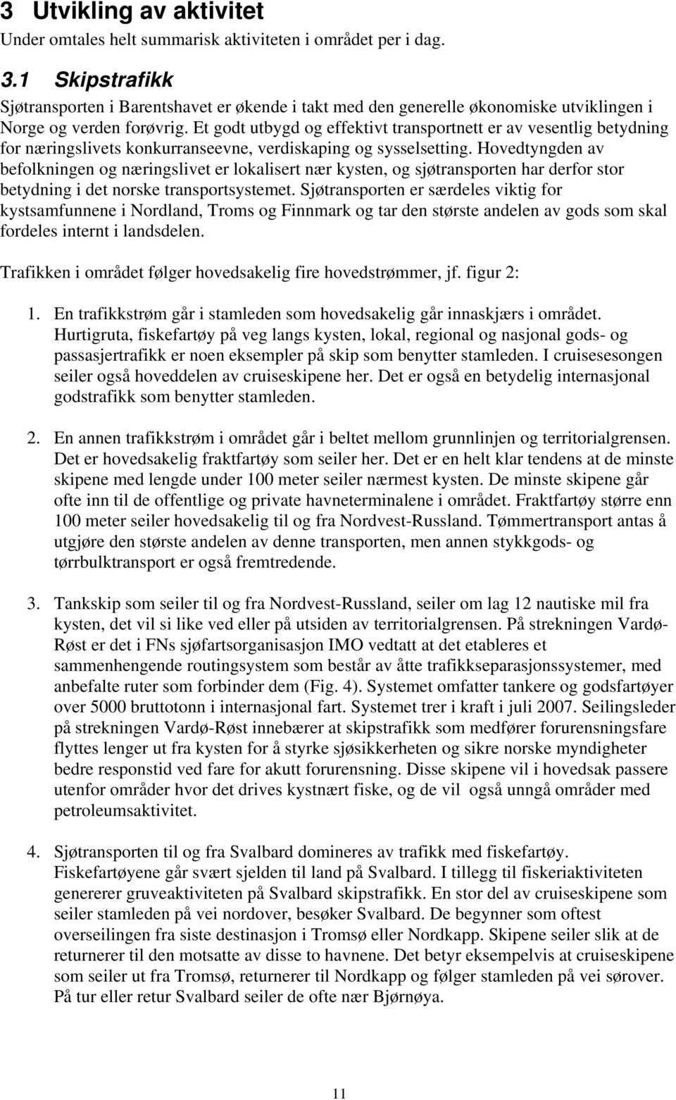 Et godt utbygd og effektivt transportnett er av vesentlig betydning for næringslivets konkurranseevne, verdiskaping og sysselsetting.