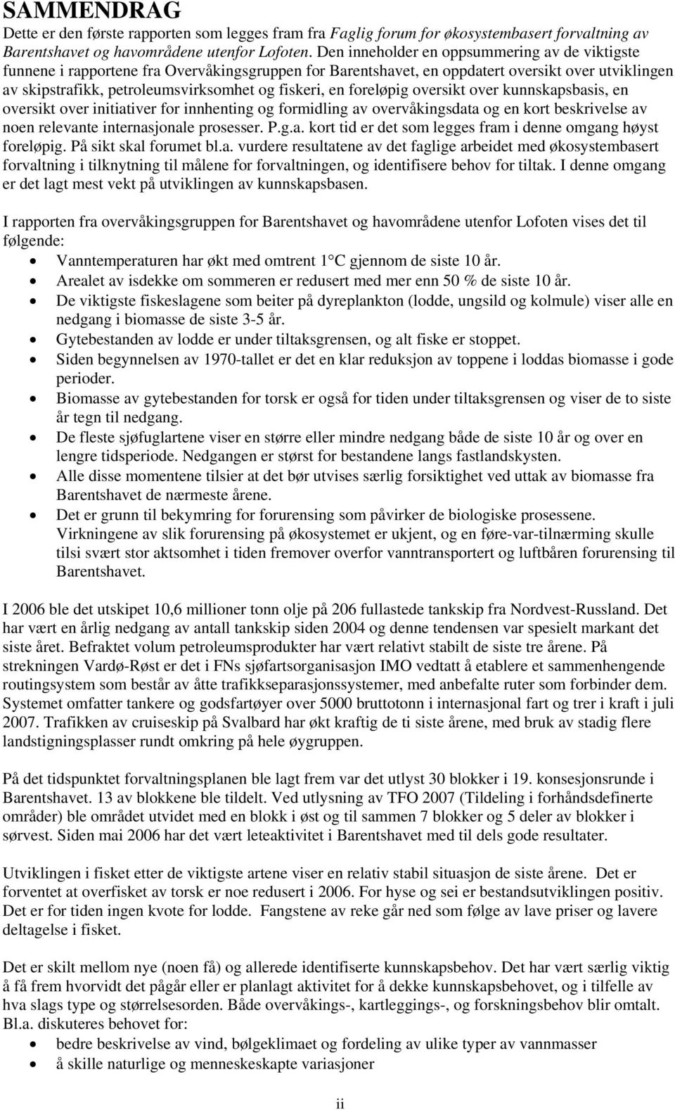 en foreløpig oversikt over kunnskapsbasis, en oversikt over initiativer for innhenting og formidling av overvåkingsdata og en kort beskrivelse av noen relevante internasjonale prosesser. P.g.a. kort tid er det som legges fram i denne omgang høyst foreløpig.